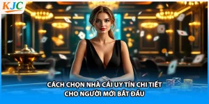 Cách Chọn Nhà Cái Uy Tín Chi Tiết Cho Người Mới Bắt Đầu