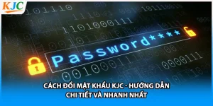 Cách Đổi Mật Khẩu KJC - Hướng Dẫn Chi Tiết Và Nhanh Nhất