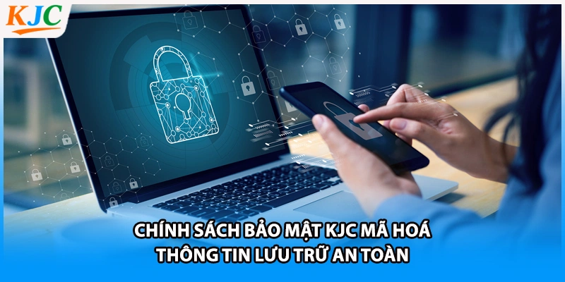 Chính sách bảo mật KJC mã hoá thông tin lưu trữ an toàn