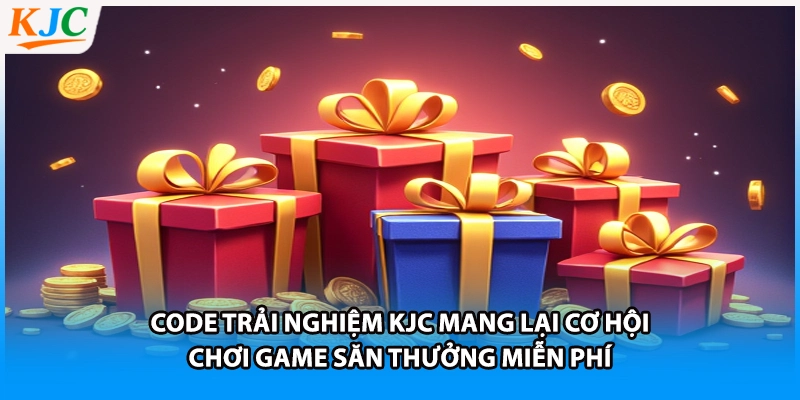 Code trải nghiệm KJC mang lại cơ hội chơi game săn thưởng miễn phí