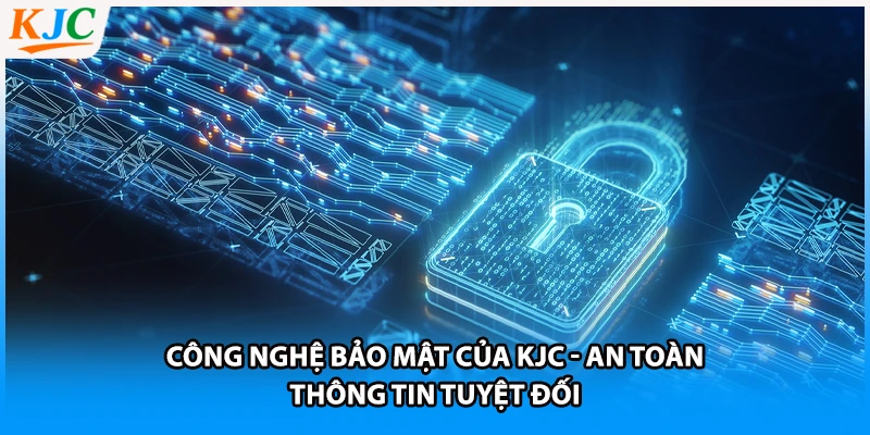 Công Nghệ Bảo Mật Của KJC - An Toàn Thông Tin Tuyệt Đối