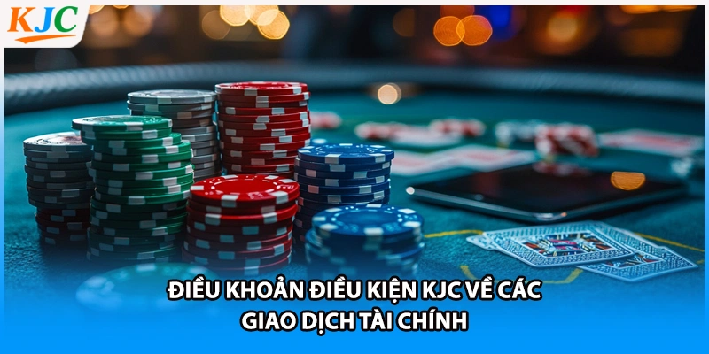 Điều khoản điều kiện KJC về các giao dịch tài chính