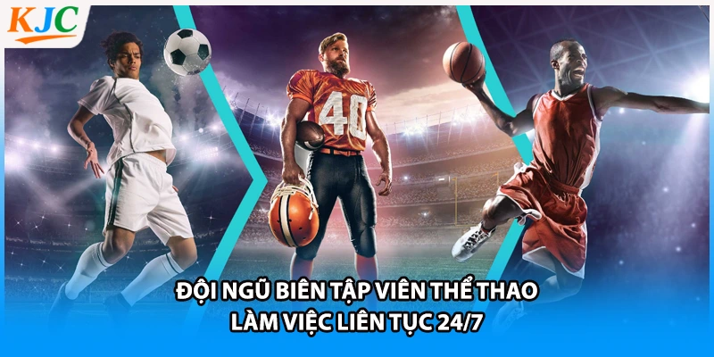Đội ngũ biên tập viên thể thao làm việc liên tục 24/7