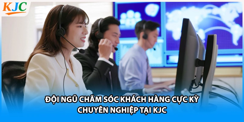 Đội ngũ chăm sóc khách hàng cực kỳ chuyên nghiệp tại KJC