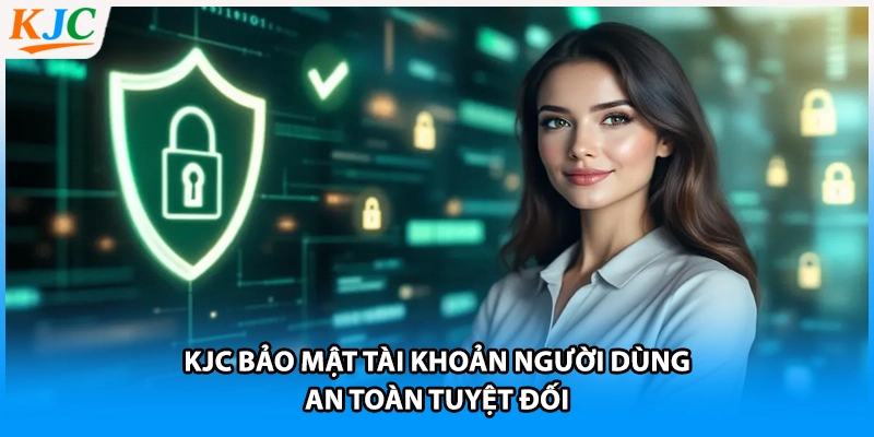 KJC bảo mật tài khoản người dùng an toàn tuyệt đối