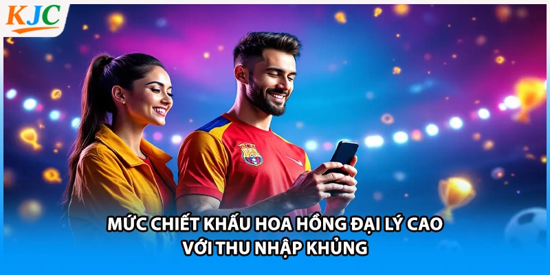 Mức chiết khấu hoa hồng đại lý cao với thu nhập khủng