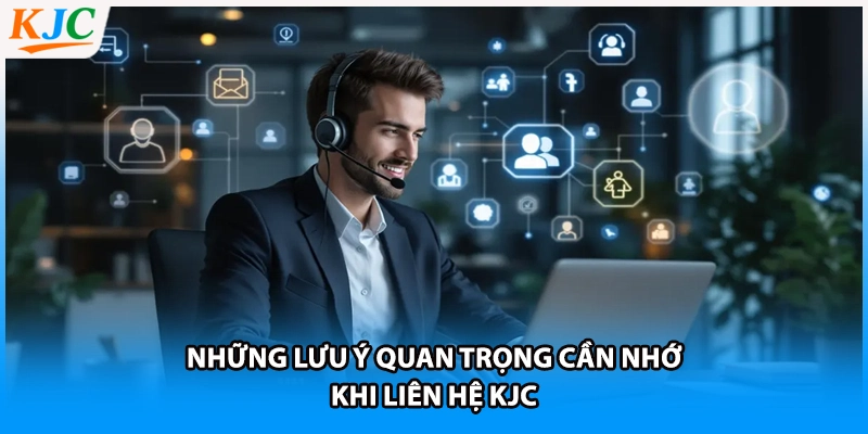 Những lưu ý quan trọng cần nhớ khi liên hệ KJC