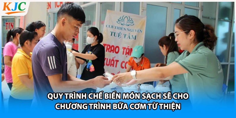 Quy trình chế biến món sạch sẽ cho chương trình bữa cơm từ thiện 