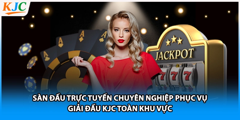 Sàn đấu trực tuyến chuyên nghiệp phục vụ giải đấu KJC toàn khu vực
