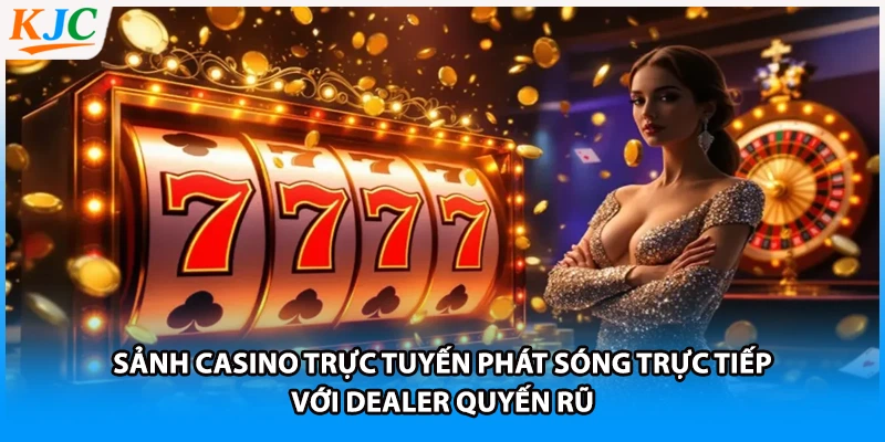 Sảnh casino trực tuyến phát sóng trực tiếp với dealer quyến rũ