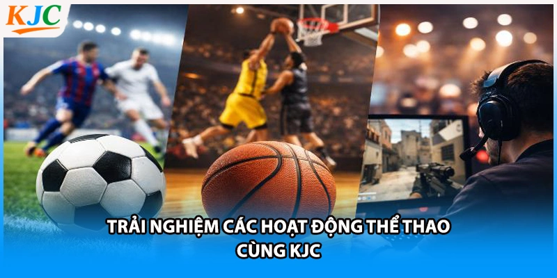 Trải nghiệm các hoạt động thể thao cùng KJC